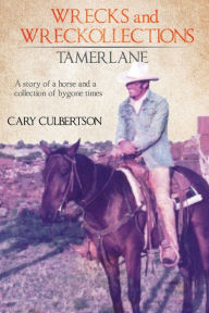 Title: WRECKS and WRECKOLLECTIONS TAMERLANE: A story of a horse and a collection of bygone times, Author: Cary Culbertson