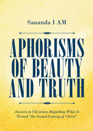 Title: Aphorisms of Beauty and Truth: Answers to Christians Regarding What Is Termed 