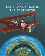 Title: Let's Take a Trip to: The Beginning, Author: Stacey M. Torres