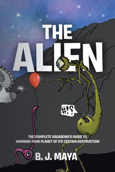 The Alien: The Complete Vagabond's Guide to Warning Your Planet of Its Certain Destruction