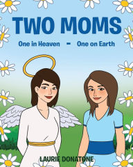 Title: Two Moms: One in Heaven-One on Earth, Author: Laurie Donatone