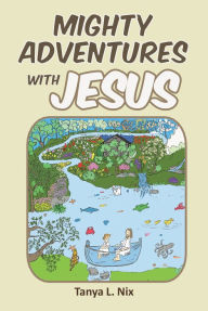 Title: Mighty Adventures with Jesus, Author: Tanya L. Nix