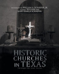 Title: Historic Churches in Texas: Through the Lens Series, Author: William Schaefer