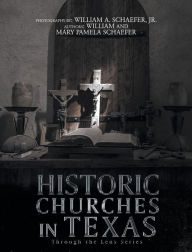 Title: Historic Churches in Texas: Through the Lens Series, Author: William Schaefer