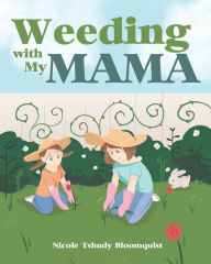 Title: Weeding with My Mama, Author: Nicole Tshudy Bloomquist