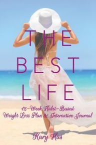 Title: The Best Life: 12-Week Habit-Based Weight Loss Plan and Interactive Journal, Author: Kary Has