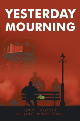 Yesterday Mourning By Leroy E Bryant Ii Elijah C Richardson Jr