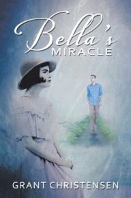 Title: Bella's Miracle, Author: Grant Christensen