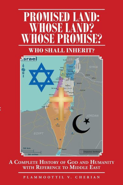 Promised Land: Whose Land? Promise?: WHO SHALL INHERIT? A complete History of God and Humanity with Reference to Middle East