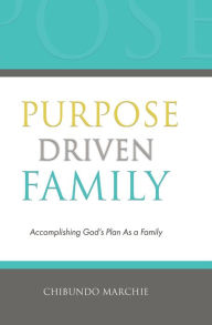 Title: Purpose Driven Family: Accomplishing God's Plan As a Family, Author: Chibundo Marchie
