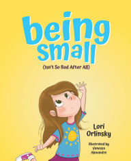 Title: Being Small (Isn't So Bad After All), Author: Lori Orlinsky