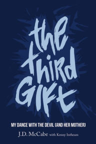 Free iphone books download The Third Gift: My Dance With The Devil (And Her Mother) by J.D. McCabe, Kenny Intheam 9781643073835 English version 