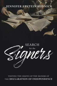 Title: Search for the Signers: Visiting the Graves of the Signers of the Declaration of Independence, Author: Jennifer Epstein Rudnick