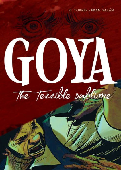 Goya: The Terrible Sublime: A Graphic Novel