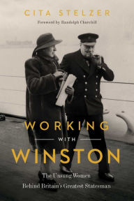Title: Working with Winston: The Unsung Women Behind Britain's Greatest Statesman, Author: Cita Stelzer