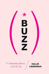 Title: Buzz: The Stimulating History of the Sex Toy, Author: Hallie Lieberman