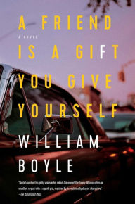 Title: A Friend Is a Gift You Give Yourself, Author: William Boyle