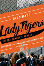 Lady Tigers in the Concrete Jungle: How Softball and Sisterhood Saved Lives in the South Bronx