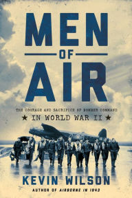 Title: Men of Air: The Courage and Sacrifice of Bomber Command in World War II, Author: Kevin Wilson