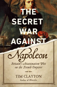 Title: The Secret War Against Napoleon, Author: Tim Clayton