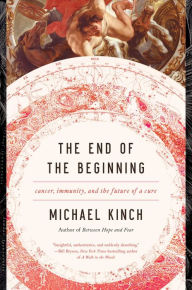 Downloading books to ipad The End of the Beginning: Cancer, Immunity, and the Future of a Cure by Michael Kinch 