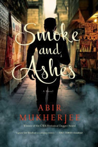 Title: Smoke and Ashes: A Novel, Author: Abir Mukherjee