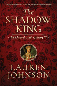 Title: The Shadow King: The Life and Death of Henry VI, Author: Lauren Johnson