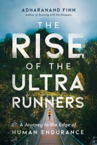 Free computer books for downloading The Rise of the Ultra Runners: A Journey to the Edge of Human Endurance by Adharanand Finn