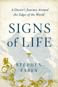 Title: Signs of Life: A Doctor's Journey to the Ends Of The Earth, Author: Stephen Fabes