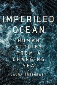 Title: Imperiled Ocean: Human Stories from a Changing Sea, Author: Laura Trethewey