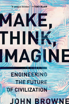 Make Think Imagine Engineering The Future Of Civilization By