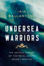 Undersea Warriors: The Untold History of the Royal Navy's Secret Service