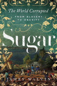 Title: Sugar: The World Corrupted: From Slavery to Obesity, Author: James Walvin