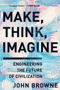 Downloading ebooks to nook free Make, Think, Imagine: Engineering the Future of Civilization by John Browne PDB FB2 9781643132754 in English