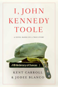 Title: I, John Kennedy Toole, Author: Kent Carroll