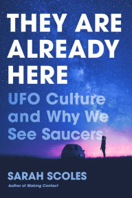 English books to download free They Are Already Here: UFO Culture and Why We See Saucers by Sarah Scoles iBook PDF (English Edition)