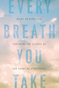 Title: Every Breath You Take: Exploring the Science of Our Changing Atmosphere, Author: Mark Broomfield