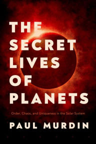 Title: The Secret Lives of Planets: Order, Chaos, and Uniqueness in the Solar System, Author: Paul Murdin