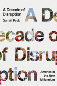 Title: A Decade of Disruption: America in the New Millennium, Author: Garrett Peck