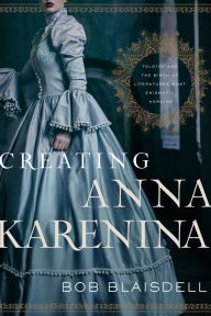 Free google ebooks downloader Creating Anna Karenina: Tolstoy and the Birth of Literature's Most Enigmatic Heroine 9781643134628 in English by Bob Blaisdell MOBI PDF DJVU