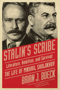 Title: Stalin's Scribe: Literature, Ambition, and Survival: The Life of Mikhail Sholokhov, Author: Brian J. Boeck