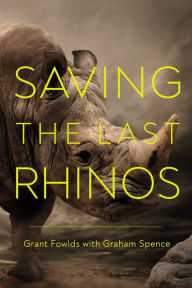 Good books to read free download Saving the Last Rhinos: The Life of a Frontline Conservationist