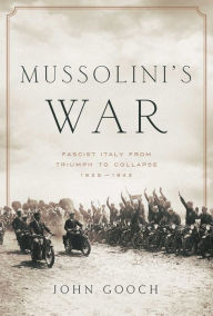 Download free books online audio Mussolini's War: Fascist Italy from Triumph to Collapse: 1935-1943 by John Gooch DJVU