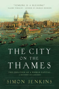 Title: The City on the Thames: The Creation of a World Capital: A History of London, Author: Simon Jenkins