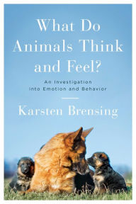 Free downloads ebook What Do Animals Think and Feel?: An Investigation into Emotion and Behavior iBook RTF (English literature) 9781643135540 by Karsten Brensing