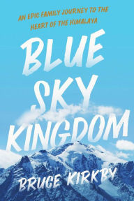 Free book searcher info download Blue Sky Kingdom: An Epic Family Journey to the Heart of the Himalaya by Bruce Kirkby English version 