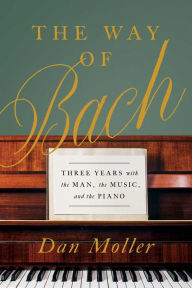 Free ebook downloads for android phones The Way of Bach: Three Years with the Man, the Music, and the Piano ePub 9781643135809 (English Edition) by Dan Moller