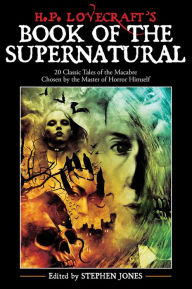 Title: H. P. Lovecraft's Book of the Supernatural: 20 Classic Tales of the Macabre, Chosen by the Master of Horror Himself, Author: Stephen Jones