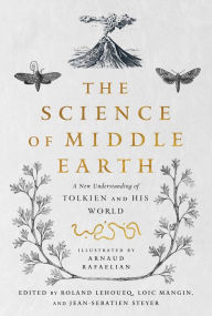 Free downloading e books pdf The Science of Middle-earth: A New Understanding of Tolkien and His World 9781643136165 FB2 PDF ePub by Rafaelian, Lehoucq, Mangin, Steyer, Tina Kover