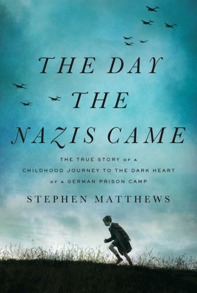 the Day Nazis Came: True Story of a Childhood Journey to Dark Heart German Prison Camp